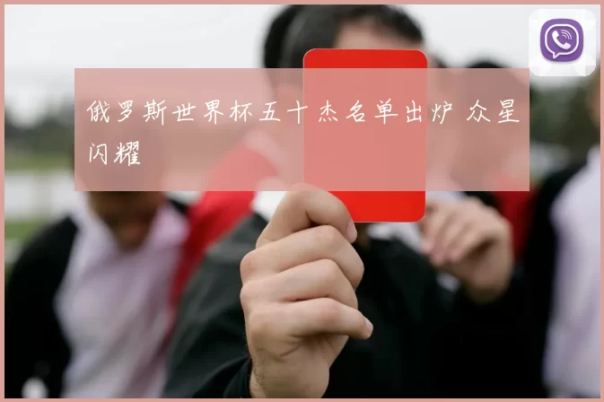 俄罗斯世界杯五十杰名单出炉 众星闪耀