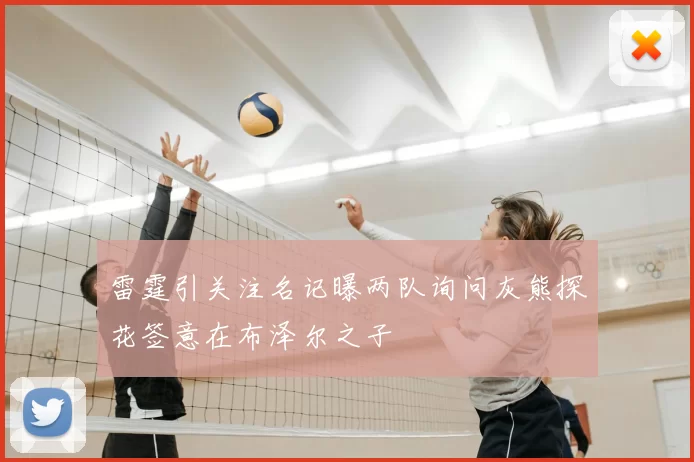 雷霆引关注名记曝两队询问灰熊探花签意在布泽尔之子
