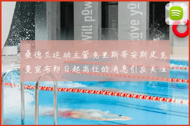 桑德兰运动主管克里斯蒂安斯皮克曼宣布即日起离任的消息引发关注