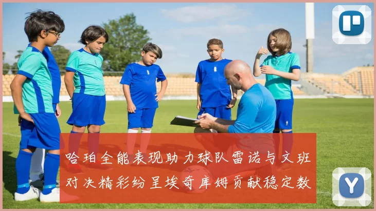 哈珀全能表现助力球队雷诺与文班对决精彩纷呈埃奇库姆贡献稳定数据