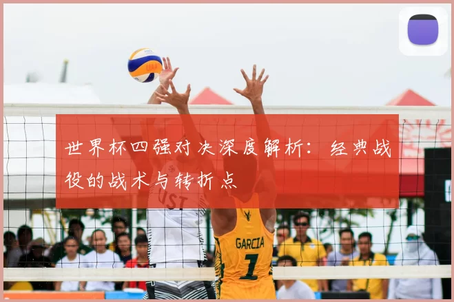 世界杯四强对决深度解析:经典战役的战术与转折点