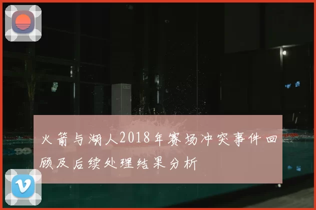 火箭与湖人2018年赛场冲突事件回顾及后续处理结果分析
