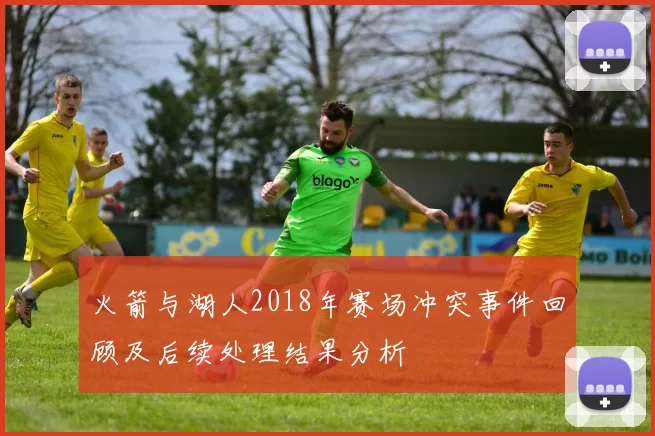 火箭与湖人2018年赛场冲突事件回顾及后续处理结果分析