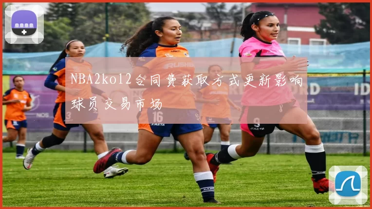 NBA2kol2合同费获取方式更新影响球员交易市场