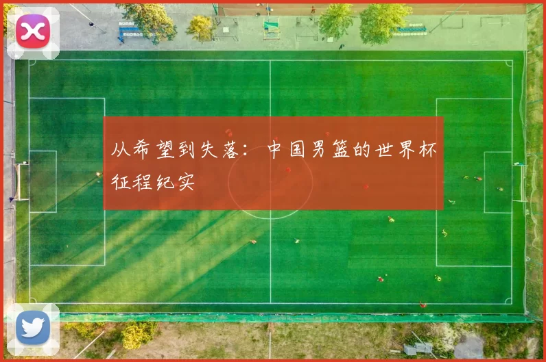 从希望到失落:中国男篮的世界杯征程纪实