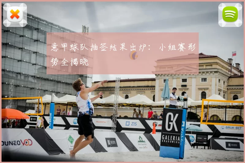 意甲球队抽签结果出炉:小组赛形势全揭晓