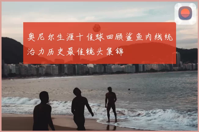 奥尼尔生涯十佳球回顾鲨鱼内线统治力历史最佳镜头集锦