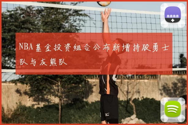 NBA基金投资组合公布新增持股勇士队与灰熊队